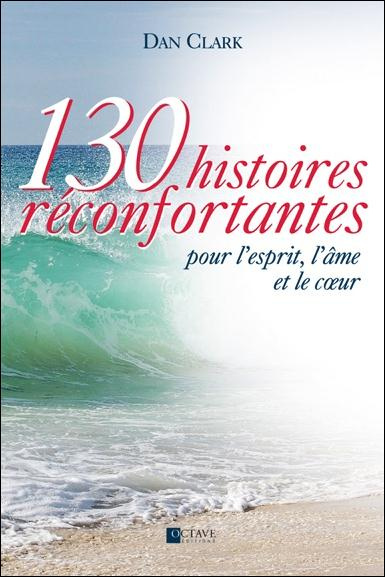 130 histoires réconfortantes pour l'esprit, l'âme et le coeur
