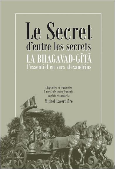 Le secret d'entre les secrets. La Bhagavad-Gîtâ. L'essentiel en vers alexandrins