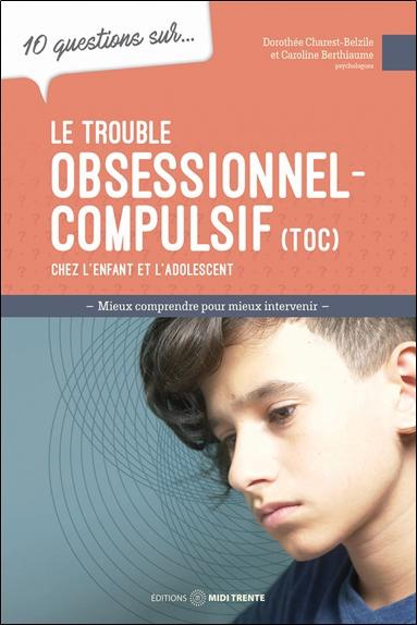10 questions sur le trouble obsessionnel-compulsif (TOC) chez l'enfant et l'adolescent
