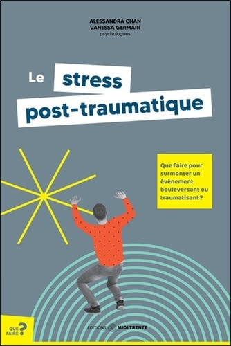 Le stress post-traumatique. Que faire pour surmonter un événement bouleversant ou traumatisant ?