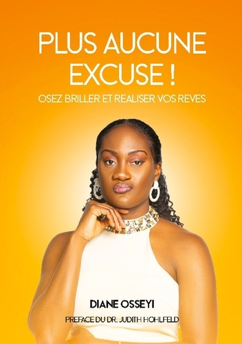 Plus aucune excuse !. Osez briller et réaliser vos rêves