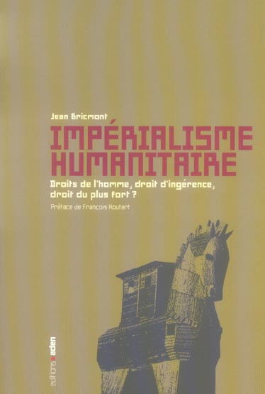 Impérialisme humanitaire. Droits de l'homme, droit d'ingérence, droit du plus fort ?