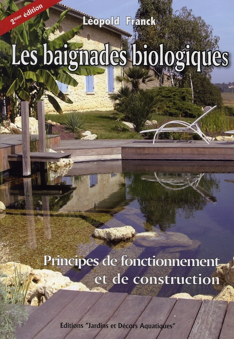 LES BAIGNADES BIOLOGIQUES. PRINCIPES DE FONCTIONNEMENT ET DECONSTRUCTION. 2E EDI