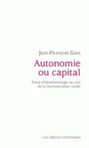 Autonomie ou capital. Essai d'éleuthériologie au soir de la domestication totale