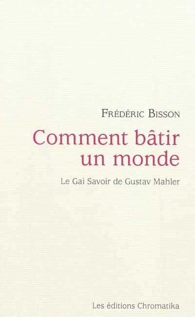 Comment bâtir un monde. Le Gai Savoir de Gustav Mahler