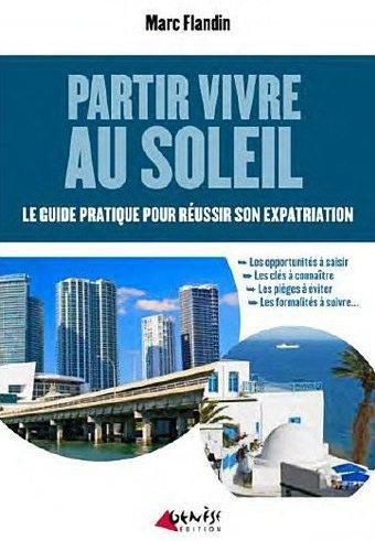 Partir vivre au soleil. Le guide pratique pour réussir son expatriation