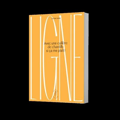 Ligne. Avec une cuillère de chantilly si ça me plaît !