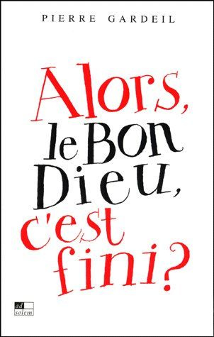 ALORS, LE BON DIEU, C'EST FINI ?