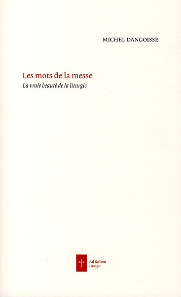 Les mots de la messe. La vraie beauté de la liturgie