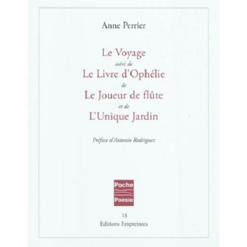 Le Voyage suivi de Le Livre d'Ophélie, de Le Joueur de flûte, et de L'Unique Jardin