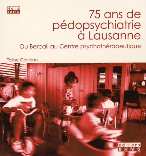 75 ans de pédopsychiatrie à Lausanne. Du Bercail au Centre psychothérapeutique