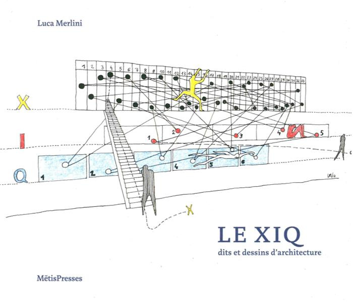 Le XIQ. Dits et dessins d'architecture