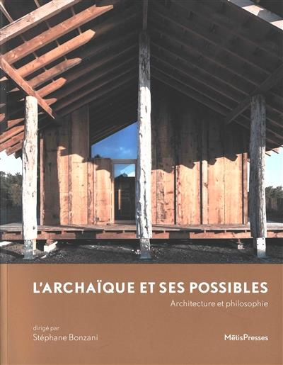 L'archaïque et ses possible. Architecture et philosophie