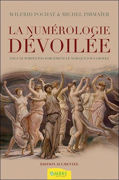 La numérologie dévoilée. Vous ne portez pas forcément le nom que vous croyez... 2e édition revue et