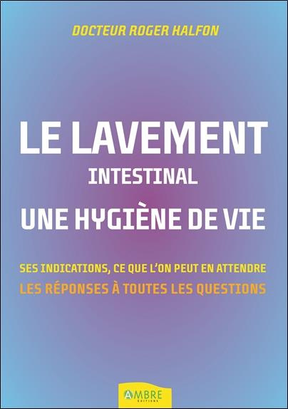 Le lavement intestinal, une hygiène de vie. Les réponses à toutes vos questions