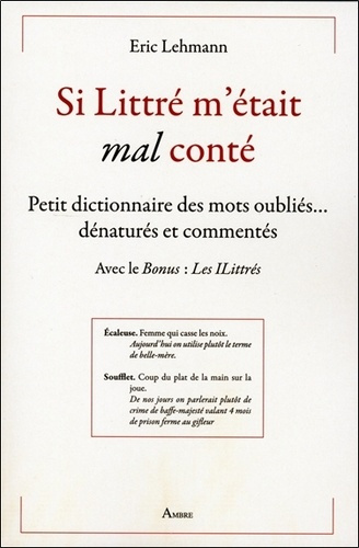 Si Littré m'était (mal) conté. Petit dictionnaire des mots oubliés... dénaturés et commentés. Avec l