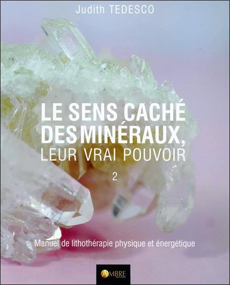 Le sens caché des minéraux - Leur vrai pouvoir. Tome 2