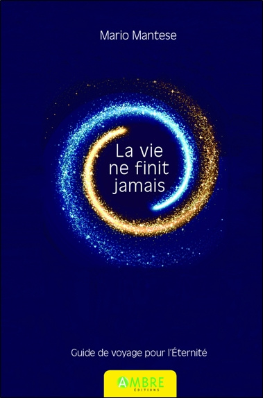 La vie ne finit jamais. Guide de voyage pour l'Eternité