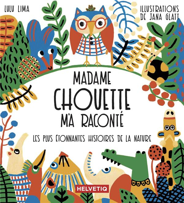 Madame chouette m'a raconté. Les plus étonnantes histoires de la nature