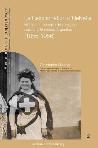 La Réincarnation d'Helvetia. Histoire et mémoire des émigrés suisses à Baradero/Argentine (1856-1956