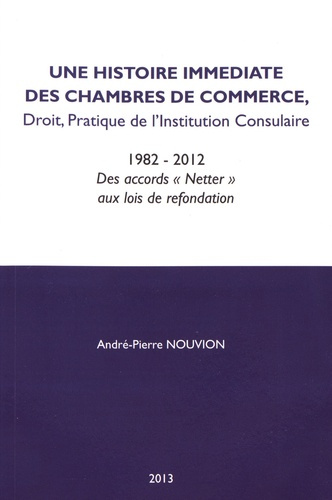 Une histoire immédiate des chambres de commerce. Droit, idées, pratique de l'institution consulaire