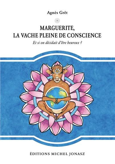 Marguerite, la vache pleine de conscience : et si on décidait d'être heureux?