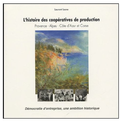 L'histoire des coopératives de production : Provence, Alpes, Côte d'Azur et Corse. Démocratie d'entr