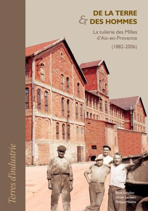 De la terre & des hommes. La tuilerie des Milles d'Aix-en-Provence (1882-2006)