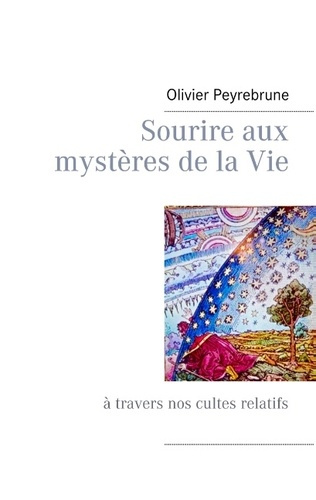 Sourire aux mystères de la vie. A travers nos cultes relatifs