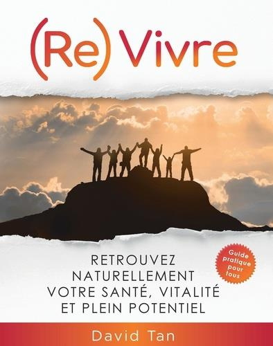 (Re)vivre. Retrouvez naturellement votre santé, vitalité et plein potentiel, Edition revue et augmen
