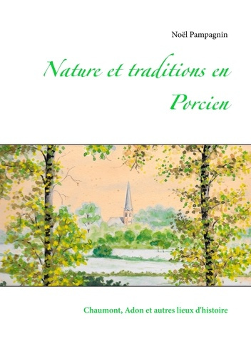 Nature et traditions en Porcien. Chaumont, Adon et autres lieux d'histoire