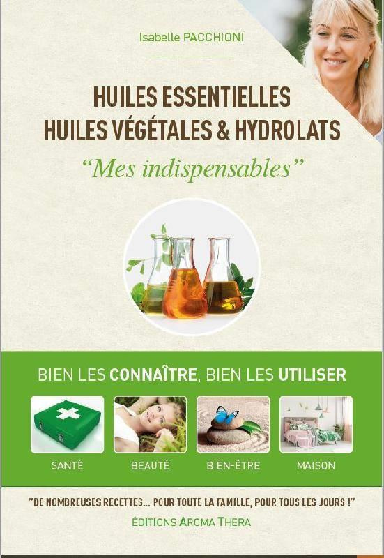 Huiles essentielles, huiles végétales & hydrolats. "Mes indispensables"