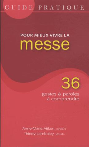 Guide pratique pour mieux vivre la messe. 36 gestes et paroles à comprendre