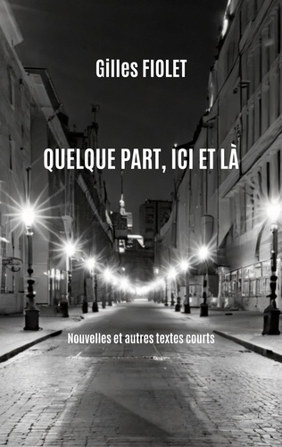 Quelque part, ici et là. Nouvelles et autres textes courts
