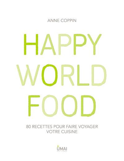 Happy World Food. 80 recettes pour faire voyager votre cuisine