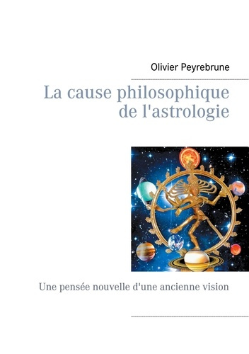 LA CAUSE PHILOSOPHIQUE DE L'ASTROLOGIE - UNE PENSEE NOUVELLE D'UNE ANCIENNE VISION