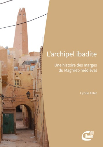 L'archipel ibadite : une histoire des marges du Maghreb médiéval