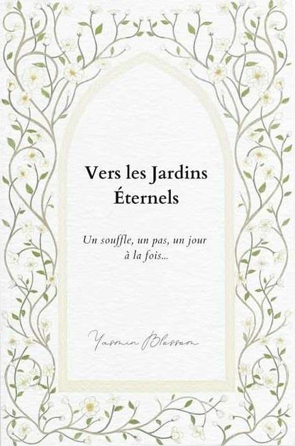 Vers les Jardins Eternels. Un souffle, un pas, un jour à la fois