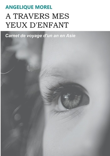 A travers mes yeux d'enfant. Carnet de voyage d'un an en Asie