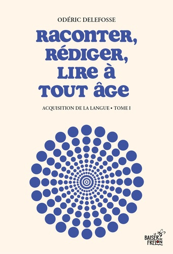 Raconter, rédiger, lire à tout âge. Tome 1, Acquisition de la langue