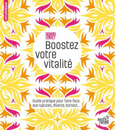 Boostez votre vitalité. Guide pratique pour faire face aux ruptures, divorce, burnout...