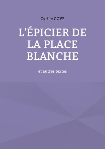 L'épicier de la place Blanche. et autres textes