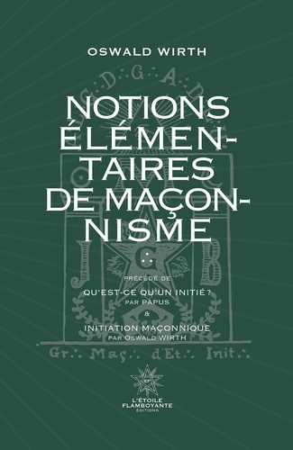 Notions élémentaires de maçonnisme. Suivi de Qu'est-ce qu'un initié ? De Papus et d'Inititation Maço