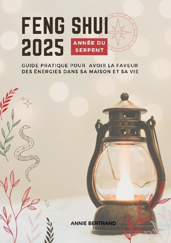 Feng Shui 2025 - Année sur Serpent. Guide pratique pour avoir la faveur des énergies dans sa maison
