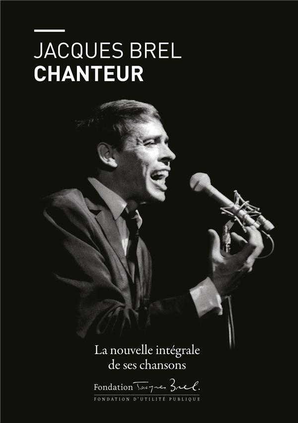 Jacques Brel chanteur. L'intégrale de ses chansons