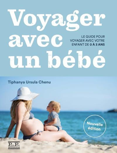 VOYAGER AVEC UN BEBE. LE GUIDE POUR VOYAGER AVEC VOTRE ENFANT DE 0 A 3 ANS