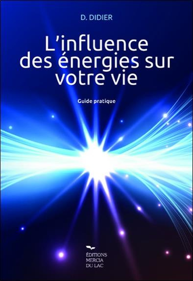 L'influence des énergies sur votre vie. Guide pratique
