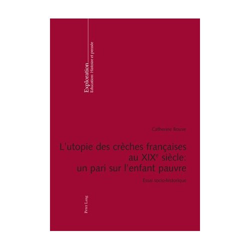 L'UTOPIE DES CRECHES FRANCAISES AU XIXE SIECLE : UN PARI SUR L'ENFANT PAUVRE : ESSAI SOCIO-HISTORIQU