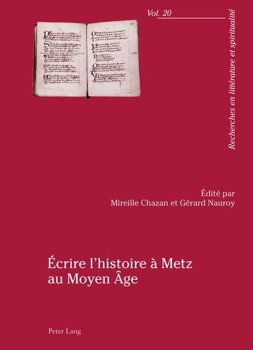 Ecrire l'histoire à Metz au Moyen Age. Actes du colloque organisé par l'Université Paul-Verlaine de