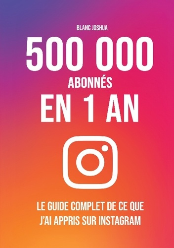 500 000 abonnés en 1 an - Le guide complet de ce que j'ai appris sur Instagram